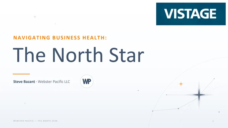 Cover slide of the deck: "Navigating business health: The North Star", Steve Bazant, Webster Pacific LLC, with the Vistage logo